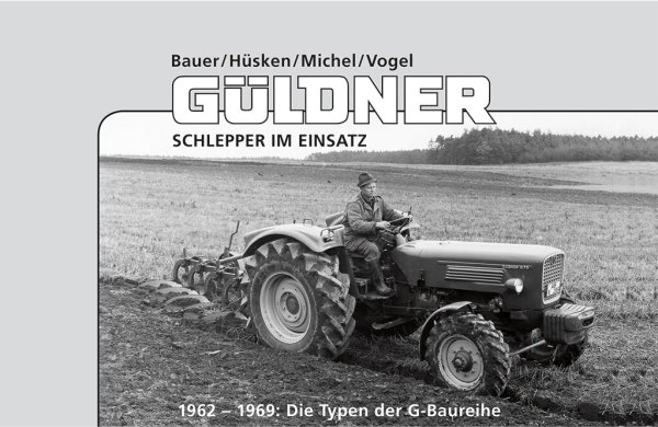 Güldner Schlepper im Einsatz – Die Typen der G-Baureihe von 1962 bis 1969