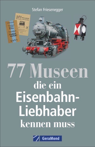 77 Museen, die ein Eisenbahnliebhaber kennen muss