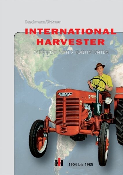 International Harvester – Schlepper von 5 Kontinenten 1904 bis 1985
