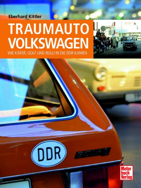 Traumauto Volkswagen – Wie Käfer, Golf und Bulli in die DDR kamen
